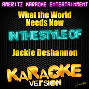 ดาวน์โหลดและฟังเพลง What the World Needs Now (In the Style of Jackie Deshannon) [Karaoke Version] (Karaoke Version) พร้อมเนื้อเพลงจาก Ameritz Karaoke Entertainment