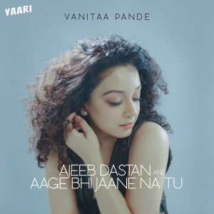 收听Vanitaa Pande的Ajeeb Dastan and Aage Bhi Jaane Na Tu歌词歌曲