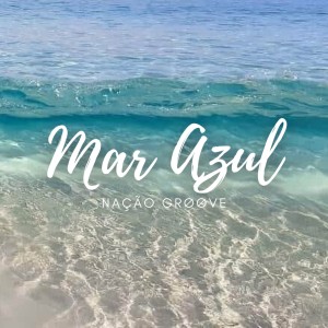 ดาวน์โหลดและฟังเพลง Mar Azul พร้อมเนื้อเพลงจาก Nação Groove