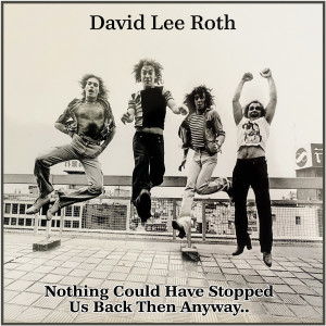 Dengarkan Nothing Could Have Stopped Us Back Then Anyway.. lagu dari David Lee Roth dengan lirik