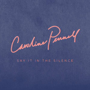 ดาวน์โหลดและฟังเพลง Say It in the Silence พร้อมเนื้อเพลงจาก Caroline Pennell