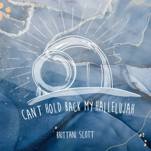 Dengarkan Can't Hold Back My Hallelujah lagu dari Brittani Scott dengan lirik