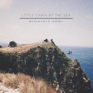 Dengarkan Little Cabin by the Sea lagu dari Dionisia Jodi dengan lirik