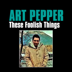 ดาวน์โหลดและฟังเพลง These Foolish Things พร้อมเนื้อเพลงจาก Art Pepper