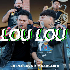La Reserva的專輯LOU LOU (feat. MazaClika) [EN VIVO]