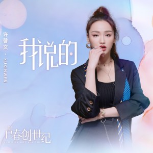 อัลบัม 我说的 (电视剧《青春创世纪》插曲) ศิลปิน 许馨文