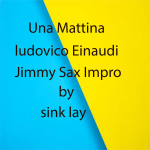 Una Mattina ludovico Einaudi Jimmy Sax Impro dari sink lay