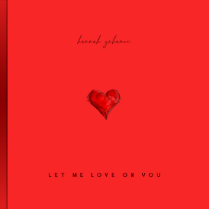 Dengarkan lagu Let Me Love on You nyanyian Hannah Yohance dengan lirik