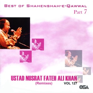 Best of Shahenshah-e-Qawwal, Part 7 / Best of Nusrat Fateh Ali Khan - Remixes, Vol. 127