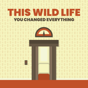 This Wild Life的專輯You Changed Everything