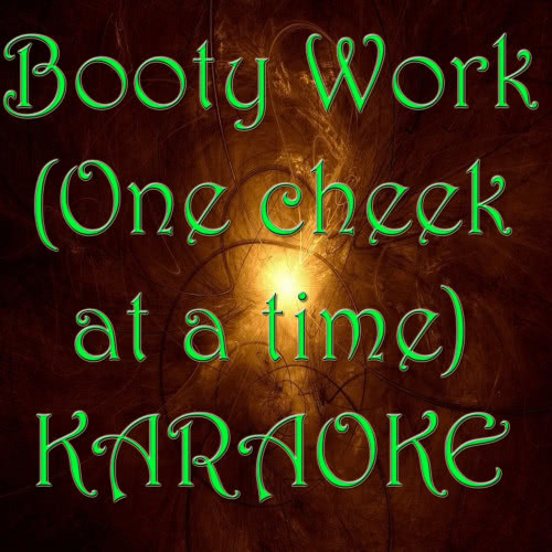 Booty Work (One cheek at a time) (Karaoke)