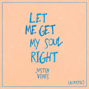 Let Me Get My Soul Right (Acoustic Version) dari Justin Vibes