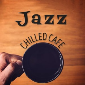Chilled Cafe Lounge Music的專輯Jazz: Chilled Cafe