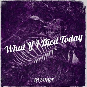 Album What If I Died Today (Explicit) from lil bullet