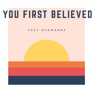 收听Tres Hermanas的You First Believed歌词歌曲