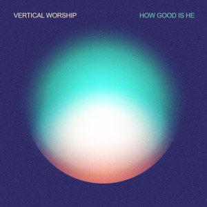 Vertical Worship的專輯How Good Is He (Live from Chicago)