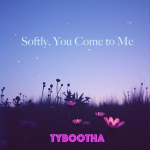 Tybootha的專輯Softly, You Come to Me