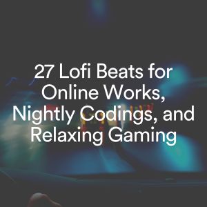 Album 27 Lofi Beats for Online Works, Nightly Codings, and Relaxing Gaming from Lofi Beats