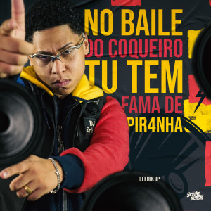 DJ Erik JP的專輯No Baile do Coqueiro - Tu Tem Fama de Pir4Nha (Explicit)