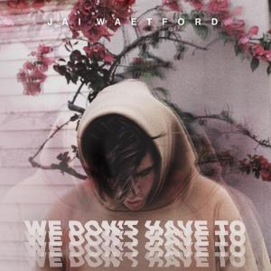 收聽Jai Waetford的We Don't Have To歌詞歌曲