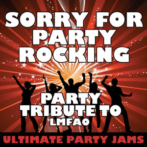 ดาวน์โหลดและฟังเพลง Sorry for Party Rocking (Party Tribute to LMFAO) พร้อมเนื้อเพลงจาก Ultimate Party Jams