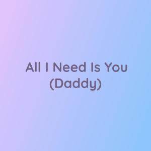 Dengarkan lagu All I Need Is You (Daddy) nyanyian Songlorious dengan lirik
