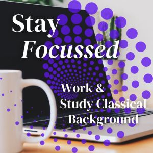 Album Stay Focussed: Work & Study Classical Background oleh Chopin