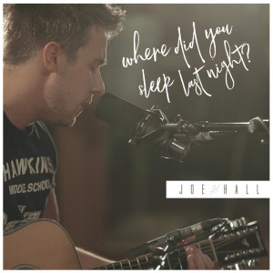 Listen to Where Did You Sleep Last Night song with lyrics from Joe Hall