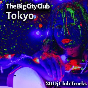 อัลบัม The Big City Club: Tokyo - 20 Dj Club Mix ศิลปิน Various Artists