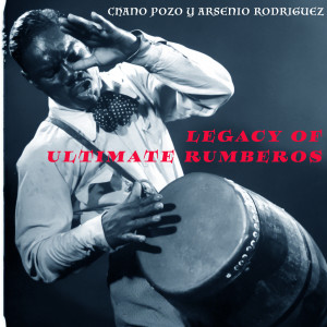 Chano Pozo的专辑Legacy of Ultimate Rumberos - Chano Pozo Y Arsenio Rodríguez Pura Rumba Latina