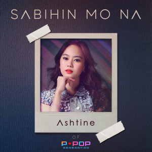 Dengarkan lagu Sabihin Mo Na nyanyian Ashtine Olviga dengan lirik
