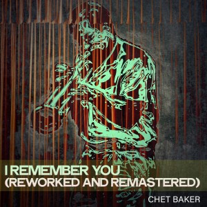 อัลบัม I Remember You (Reworked and Remastered) ศิลปิน Chet Baker