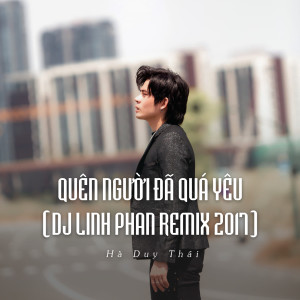 Listen to Quên Người Đã Quá Yêu (Ytmix, DJ Linh Phan Remix 2017) song with lyrics from Hà Duy Thái