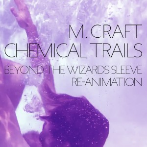 M. Craft的專輯Chemical Trails (Beyond the Wizards Sleeve Re-Animation)