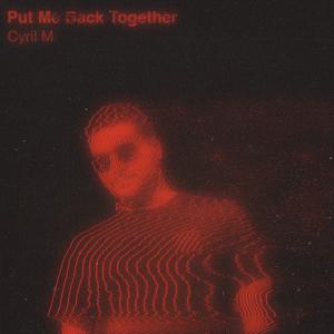 ดาวน์โหลดและฟังเพลง Put Me Back Together พร้อมเนื้อเพลงจาก Cyril M