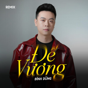 Đình Dũng的專輯Đế Vương (Remix)