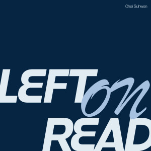 收听Choi suhwan的Left on read歌词歌曲