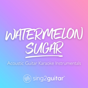 收听Sing2Guitar的Watermelon Sugar (Originally Performed by Harry Styles) (Acoustic Guitar Karaoke)歌词歌曲