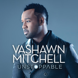 收聽Vashawn Mitchell的Unstoppable (Live)歌詞歌曲