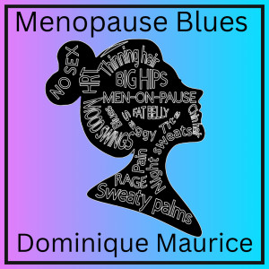 Listen to Menopause Blues (Explicit) song with lyrics from Dominique Maurice