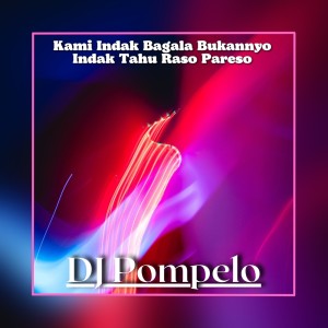 Listen to DJ Kami Indak Bagala Bukannyo Indak Tahu Raso Pareso song with lyrics from DJ Pompelo