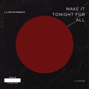 ดาวน์โหลดและฟังเพลง Make It Tonight For All พร้อมเนื้อเพลงจาก L.A Teeter