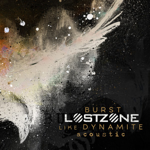 ดาวน์โหลดและฟังเพลง Burst Like Dynamite (Acoustic Version) พร้อมเนื้อเพลงจาก Lost Zone