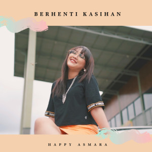 Listen to Berhenti Kasihan song with lyrics from Happy Asmara