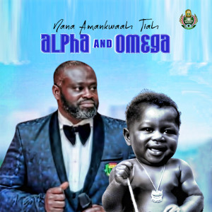Album Alpha and Omega (Explicit) from Nana Amankwah Tiah