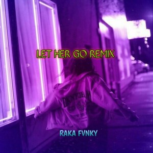 Listen to LET HER GO REMIX song with lyrics from RAKA FVNKY