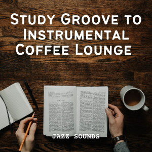 Album Jazz Sounds: Study Groove to Instrumental Coffee Lounge oleh Relaxing Jazz Mornings