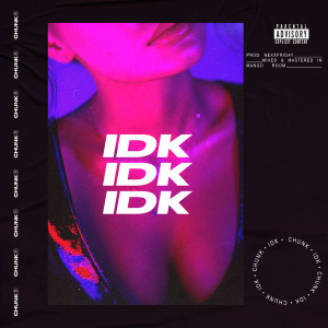 ดาวน์โหลดและฟังเพลง IDK (Explicit) พร้อมเนื้อเพลงจาก Chunk