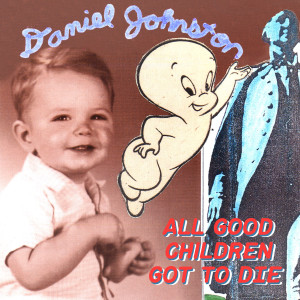 Daniel Johnston的專輯All Good Children Got To Die