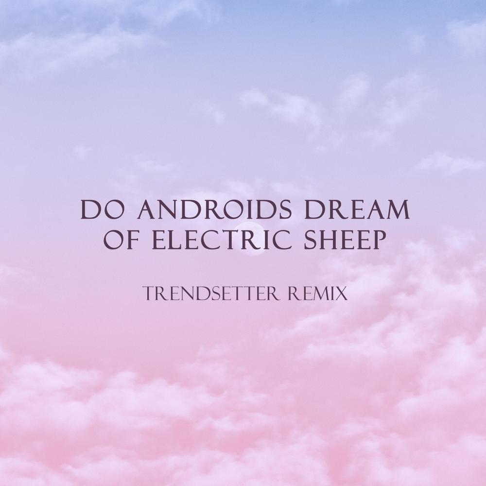 Do Androids Dream of Electric Sheep (Trendsetter Remix)